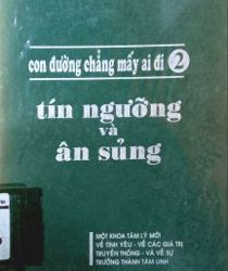 CON ĐƯỜNG CHẲNG MẤY AI ĐI. TẬP 2. TÍN NGƯỠNG VÀ ÂN SỦNG